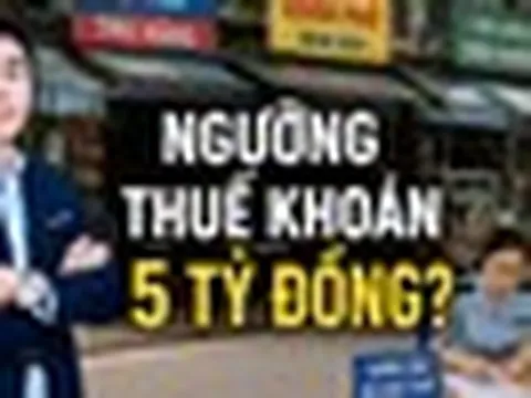 Đề xuất doanh thu dưới 5 tỷ đồng nộp thuế khoán: Chuyên gia nói gì?